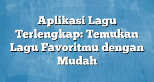 Aplikasi Lagu Terlengkap: Temukan Lagu Favoritmu dengan Mudah