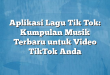 Aplikasi Lagu Tik Tok: Kumpulan Musik Terbaru untuk Video TikTok Anda