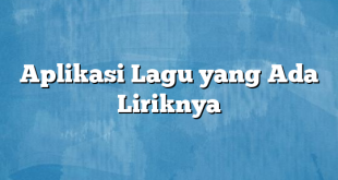 Aplikasi Lagu yang Ada Liriknya