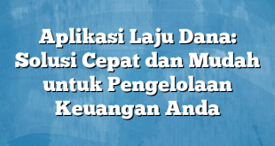 Aplikasi Laju Dana: Solusi Cepat dan Mudah untuk Pengelolaan Keuangan Anda