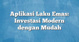 Aplikasi Laku Emas: Investasi Modern dengan Mudah