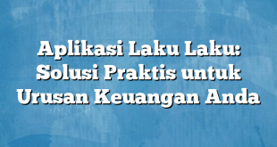 Aplikasi Laku Laku: Solusi Praktis untuk Urusan Keuangan Anda