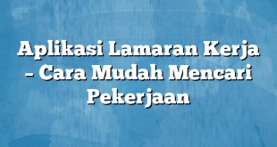 Aplikasi Lamaran Kerja – Cara Mudah Mencari Pekerjaan