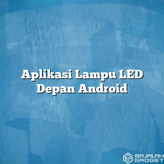 Aplikasi Lampu Led Depan Android Majalah Gadget