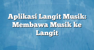 Aplikasi Langit Musik: Membawa Musik ke Langit