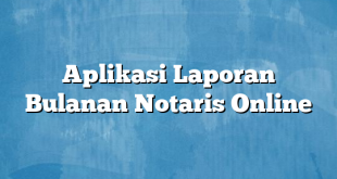 Aplikasi Laporan Bulanan Notaris Online