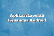Aplikasi Laporan Keuangan Android