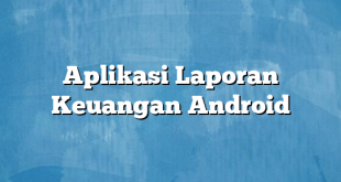 Aplikasi Laporan Keuangan Android