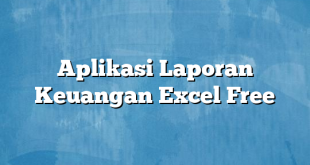 Aplikasi Laporan Keuangan Excel Free