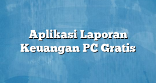 Aplikasi Laporan Keuangan PC Gratis