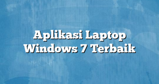 Aplikasi Laptop Windows 7 Terbaik