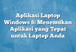 Aplikasi Laptop Windows 8: Menemukan Aplikasi yang Tepat untuk Laptop Anda