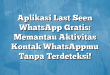 Aplikasi Last Seen WhatsApp Gratis: Memantau Aktivitas Kontak WhatsAppmu Tanpa Terdeteksi!