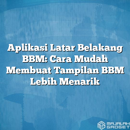 Aplikasi Latar Belakang Bbm Cara Mudah Membuat Tampilan Bbm Lebih Menarik Majalah Gadget 8375