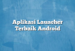 Aplikasi Launcher Terbaik Android