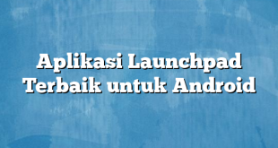 Aplikasi Launchpad Terbaik untuk Android