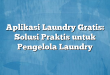 Aplikasi Laundry Gratis: Solusi Praktis untuk Pengelola Laundry