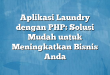 Aplikasi Laundry dengan PHP: Solusi Mudah untuk Meningkatkan Bisnis Anda