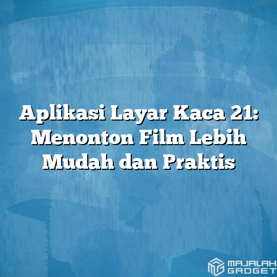 Aplikasi Layar Kaca 21: Menonton Film Lebih Mudah Dan Praktis - Majalah ...