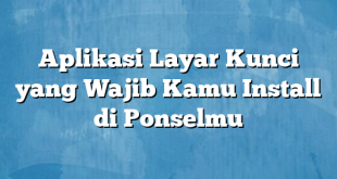 Aplikasi Layar Kunci yang Wajib Kamu Install di Ponselmu