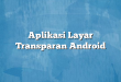 Aplikasi Layar Transparan Android
