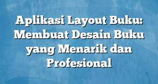 Aplikasi Layout Buku: Membuat Desain Buku yang Menarik dan Profesional