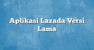 Aplikasi Lazada Versi Lama