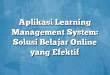 Aplikasi Learning Management System: Solusi Belajar Online yang Efektif