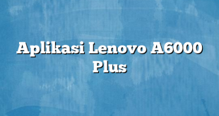 Aplikasi Lenovo A6000 Plus