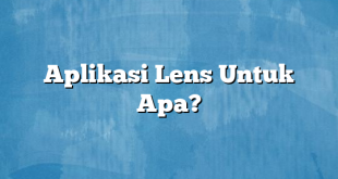 Aplikasi Lens Untuk Apa?