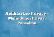 Aplikasi Leo Privacy – Melindungi Privasi Ponselmu