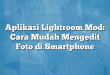 Aplikasi Lightroom Mod: Cara Mudah Mengedit Foto di Smartphone