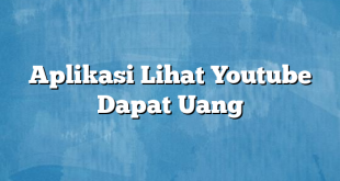 Aplikasi Lihat Youtube Dapat Uang