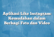 Aplikasi Like Instagram: Kemudahan dalam Berbagi Foto dan Video
