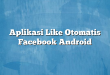 Aplikasi Like Otomatis Facebook Android
