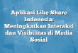 Aplikasi Like Share Indonesia: Meningkatkan Interaksi dan Visibilitas di Media Sosial