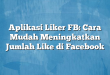 Aplikasi Liker FB: Cara Mudah Meningkatkan Jumlah Like di Facebook