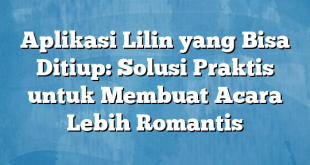 Aplikasi Lilin yang Bisa Ditiup: Solusi Praktis untuk Membuat Acara Lebih Romantis