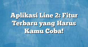 Aplikasi Line 2: Fitur Terbaru yang Harus Kamu Coba!