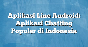 Aplikasi Line Android: Aplikasi Chatting Populer di Indonesia