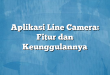 Aplikasi Line Camera: Fitur dan Keunggulannya