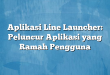 Aplikasi Line Launcher: Peluncur Aplikasi yang Ramah Pengguna