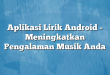 Aplikasi Lirik Android – Meningkatkan Pengalaman Musik Anda