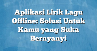 Aplikasi Lirik Lagu Offline: Solusi Untuk Kamu yang Suka Bernyanyi