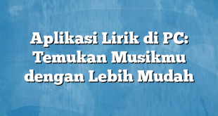 Aplikasi Lirik di PC: Temukan Musikmu dengan Lebih Mudah