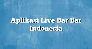 Aplikasi Live Bar Bar Indonesia