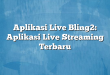 Aplikasi Live Bling2: Aplikasi Live Streaming Terbaru