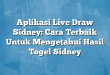 Aplikasi Live Draw Sidney: Cara Terbaik Untuk Mengetahui Hasil Togel Sidney