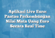 Aplikasi Live Euro: Pantau Perkembangan Nilai Mata Uang Euro Secara Real Time