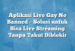 Aplikasi Live Gay No Banned – Solusi untuk Bisa Live Streaming Tanpa Takut Diblokir